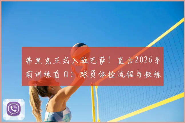 弗里克正式入驻巴萨！直击2026季前训练首日：球员体检流程与教练组备战全解析