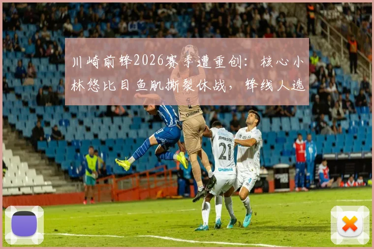 川崎前锋2026赛季遭重创：核心小林悠比目鱼肌撕裂休战，锋线人选与战术影响全面解析
