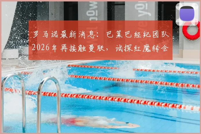罗马诺最新消息:巴莱巴经纪团队2026年再接触曼联,试探红魔转会意向与后续行动