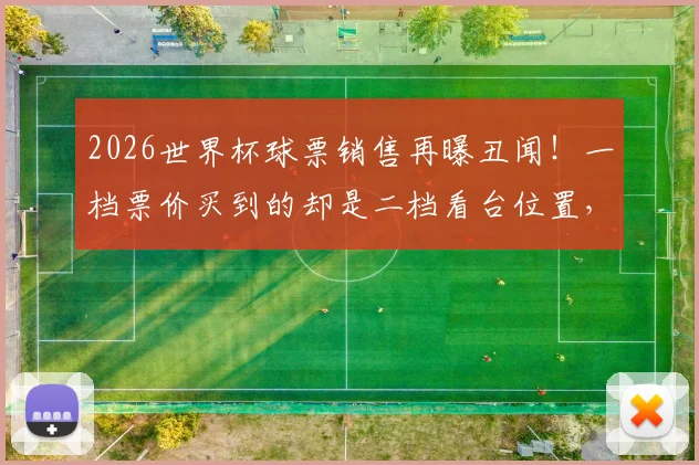 2026世界杯球票销售再曝丑闻！一档票价买到的却是二档看台位置，大量球迷维权无门？